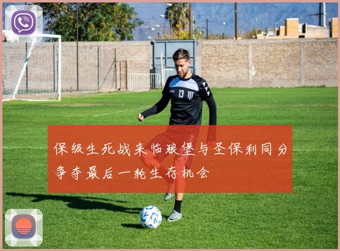 保级生死战来临狼堡与圣保利同分争夺最后一轮生存机会